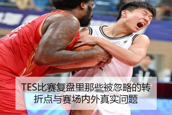TES比赛复盘里那些被忽略的转折点与赛场内外真实问题
